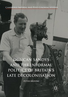 Couverture de l’ouvrage Duncan Sandys and the Informal Politics of Britain's Late Decolonisation