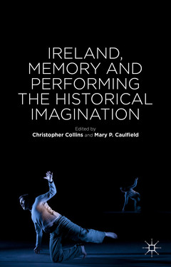 Couverture de l’ouvrage Ireland, Memory and Performing the Historical Imagination