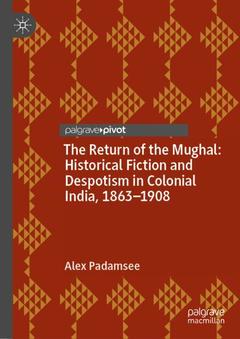 Couverture de l’ouvrage  The Return of the Mughal: Historical Fiction and Despotism in Colonial India, 1863-1908