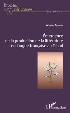 Couverture de l’ouvrage Emergence de la production de la littérature en langue française au Tchad