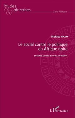 Couverture de l’ouvrage Le social contre le politique en Afrique noire