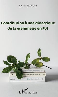 Couverture de l’ouvrage Contribution à une didactique de la grammaire en FLE