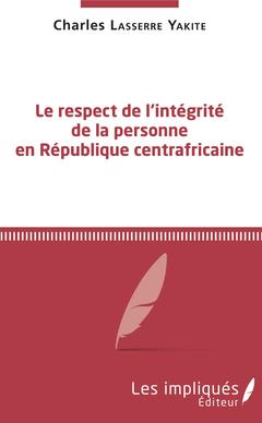 Couverture de l’ouvrage Le respect de l'intégrité de la personne en République centrafricaine