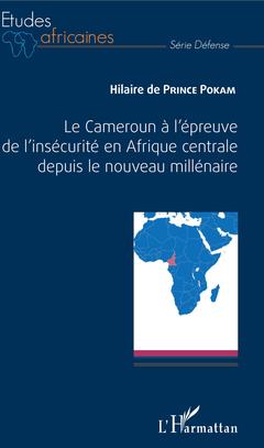 Couverture de l’ouvrage Le Cameroun à l'épreuve de l'insécurité en Afrique centrale depuis le nouveau millénaire