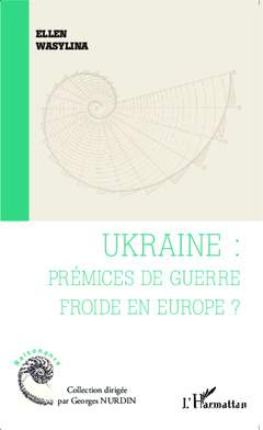 Couverture de l’ouvrage Ukraine : prémices de guerre froide en Europe ?