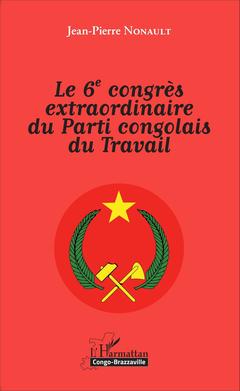 Couverture de l’ouvrage Le 6è congrès extraordinaire du Parti congolais du Travail
