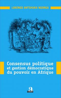 Couverture de l’ouvrage Consensus politique et gestion démocratique du pouvoir en Afrique