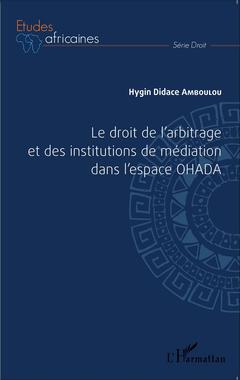 Couverture de l’ouvrage Le droit de l'arbitrage et des institutions de médiation dans l'espace OHADA