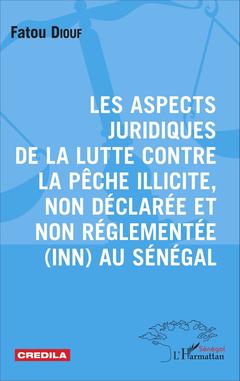 Couverture de l’ouvrage Les aspects juridiques de la lutte contre la pêche illicite, non déclarée et non réglementée (INN) au Sénégal