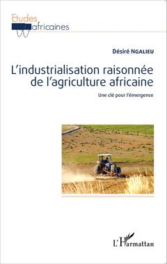 Couverture de l’ouvrage L'industrialisation raisonnée de l'agriculture africaine