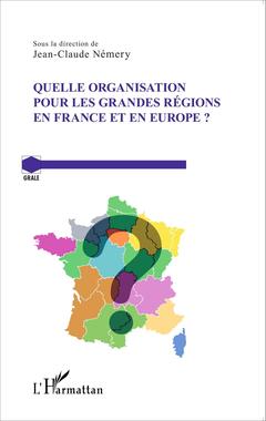 Couverture de l’ouvrage Quelle organisation pour les grandes régions en France et en Europe ?