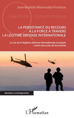 Couverture de l’ouvrage La persistance du recours à la force à travers la légitime défense internationale