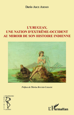 Couverture de l’ouvrage L'Uruguay, une nation d'extrême-occident au miroir de son histoire indienne