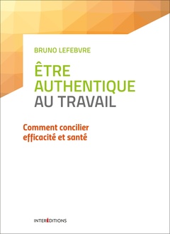 Cover of the book Etre authentique au travail - Comment concilier efficacité et santé