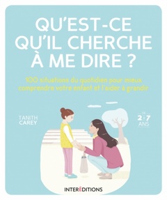 Cover of the book Qu'est-ce qu'il cherche à me dire? - 100 situations du quotidien pour mieux comprendre votre enfant