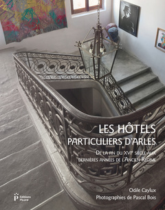 Couverture de l’ouvrage Les hôtels particuliers d'Arles de la fin du XVIe siècle aux dernières années de l'Ancien Régime