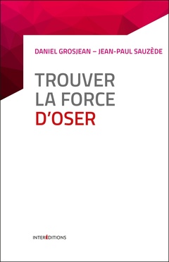 Cover of the book Trouver la force d'oser - 8 étapes pour faire tomber ses peurs, entreprendre et vivre pleinement
