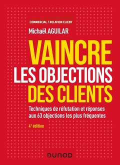 Cover of the book Vaincre les objections des clients - 4e éd. - Techniques de réfutation et réponses aux 60 objection