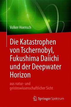 Couverture de l’ouvrage Die Katastrophen von Tschernobyl, Fukushima Daiichi und der Deepwater Horizon aus natur- und geisteswissenschaftlicher Sicht
