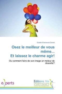 Cover of the book Osez le meilleur de vous même... Et laissez le charme agir!