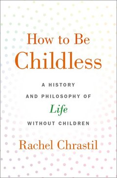 Couverture de l’ouvrage How to Be Childless