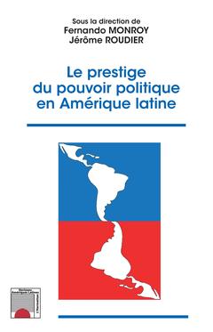 Couverture de l’ouvrage Le prestige du pouvoir politique en Amérique latine