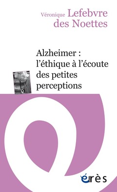 Couverture de l’ouvrage Alzheimer : l'éthique à l'écoute des petites perceptions