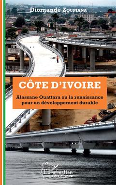 Couverture de l’ouvrage Côte d'Ivoire Alassane Ouattara ou la renaissance pour un développement durable