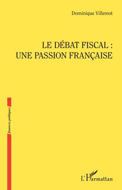 Couverture de l’ouvrage Le débat fiscal : une passion française