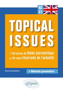 Couverture de l’ouvrage Anglais. Topical issues. 1 500 phrases de thème journalistique sur 100 sujets récurrents de l'actualité (B2-C1)