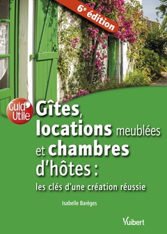 Cover of the book Gîtes, locations meublées et chambres d'hôtes : les clés d'une création réussie