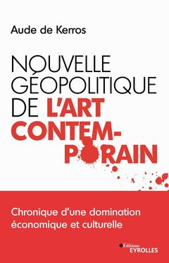 Cover of the book Nouvelle géopolitique de l'art contemporain - Chronique d'une domination économique et culturelle