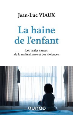 Couverture de l’ouvrage La haine de l'enfant - Les vraies causes de la maltraitance et des violences