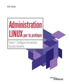 Couverture de l’ouvrage Administration Linux par la pratique - Tome 2