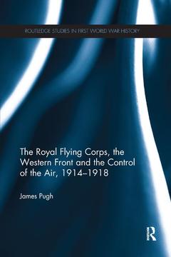 Couverture de l’ouvrage The Royal Flying Corps, the Western Front and the Control of the Air, 1914-1918