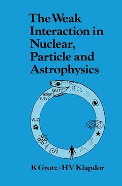 Couverture de l’ouvrage The Weak Interaction in Nuclear, Particle, and Astrophysics