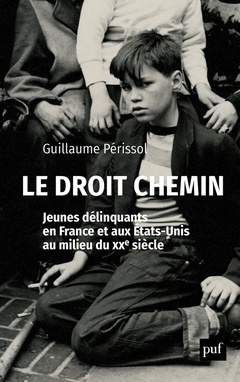 Couverture de l’ouvrage Le droit chemin. Jeunes délinquants en France et aux États-Unis au milieu du XXe siècle
