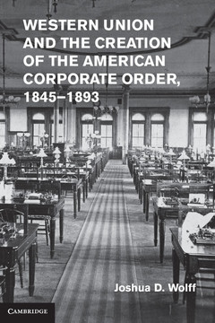 Cover of the book Western Union and the Creation of the American Corporate Order, 1845–1893