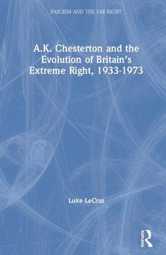 Couverture de l’ouvrage A.K. Chesterton and the Evolution of Britain’s Extreme Right, 1933-1973