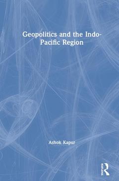 Couverture de l’ouvrage Geopolitics and the Indo-Pacific Region