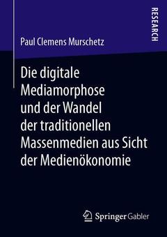 Couverture de l’ouvrage Die digitale Mediamorphose und der Wandel der traditionellen Massenmedien aus Sicht der Medienökonomie