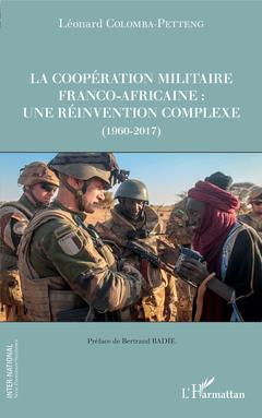 Couverture de l’ouvrage La coopération militaire franco-africaine : une réinvention complexe (1960-2017)