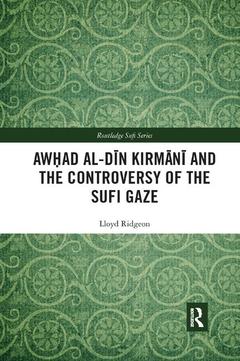Couverture de l’ouvrage Awhad al-Dīn Kirmānī and the Controversy of the Sufi Gaze