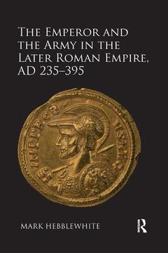 Couverture de l’ouvrage The Emperor and the Army in the Later Roman Empire, AD 235-395
