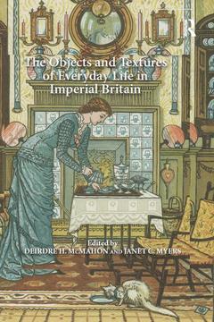 Cover of the book The Objects and Textures of Everyday Life in Imperial Britain