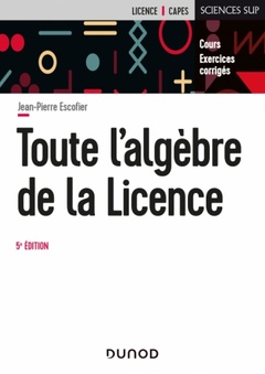 Couverture de l’ouvrage Toute l'algèbre de la Licence - 5e éd. - Cours et exercices corrigés