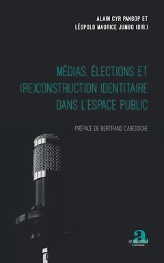Couverture de l’ouvrage Médias, élections et (re)construction identitaire dans l'espace public