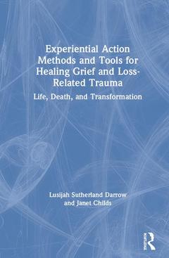 Couverture de l’ouvrage Experiential Action Methods and Tools for Healing Grief and Loss-Related Trauma