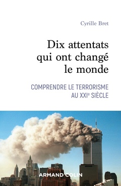 Couverture de l’ouvrage Dix attentats qui ont changé le monde - Comprendre le terrorisme au XXIe siècle
