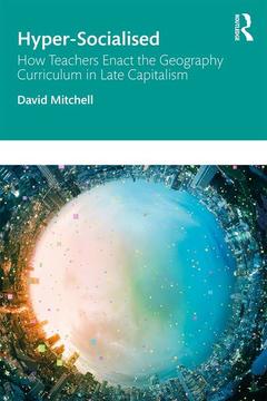 Couverture de l’ouvrage Hyper-Socialised: How Teachers Enact the Geography Curriculum in Late Capitalism